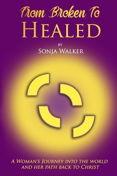 portada From Broken To Healed: A Woman's Journey Into The World and Her Path Back To Christ