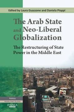 portada the arab state and neo-liberal globalization: the restructuring of state power in the middle east (in English)