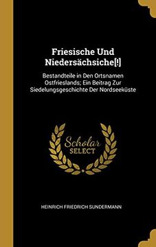 portada Friesische Und Niedersächsiche[!]: Bestandteile in Den Ortsnamen Ostfrieslands; Ein Beitrag Zur Siedelungsgeschichte Der Nordseeküste 