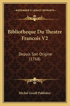 portada Bibliotheque Du Theatre Francois V2: Depuis Son Origine (1768) (en Francés)