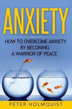 portada Anxiety: How to Overcome Anxiety by Becoming a Warrior of Peace (en Inglés)