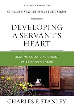 portada Developing a Servant'S Heart: Become Fully Like Christ by Serving Others (Charles f. Stanley Bible Study Series) (in English)