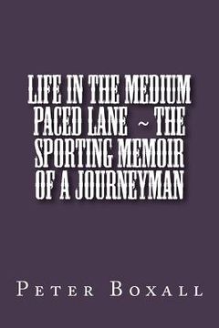 portada Life in the Medium Paced Lane The Sporting Memoir of a Journeyman (en Inglés)