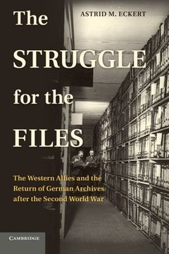 portada The Struggle for the Files: The Western Allies and the Return of German Archives After the Second World war (Publications of the German Historical Institute) 