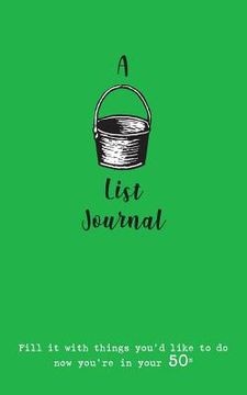 portada A Bucket List Journal (for your 50s): Fill it with things you'd like to do now you're in your 50s (en Inglés)