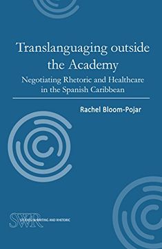 portada Translanguaging Outside the Academy: Negotiating Rhetoric and Healthcare in the Spanish Caribbean (Studies in Writing and Rhetoric) (en Inglés)
