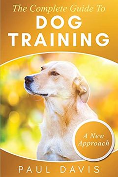 portada The Complete Guide to dog Training: A How-To set of Techniques and Exercises for Dogs of any Species and Ages 