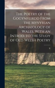 portada The Poetry of the Gogynfeirdd From the Myvyrian Archaiology of Wales. With an Introd. to the Study of Old Welsh Poetry