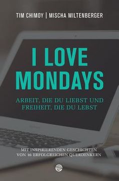 portada I Love Mondays: Arbeit, Die Du Liebst Und Freiheit, Die Du Lebst (in German)
