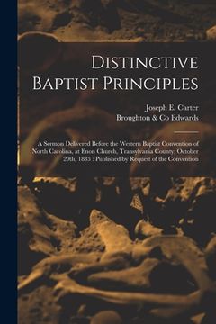 portada Distinctive Baptist Principles: a Sermon Delivered Before the Western Baptist Convention of North Carolina, at Enon Church, Transylvania County, Octob (in English)