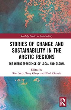 portada Stories of Change and Sustainability in the Arctic Regions: The Interdependence of Local and Global (Routledge Studies in Sustainability) 