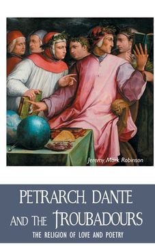 portada Petrarch, Dante and the Troubadours: The Religion of Love and Poetry (en Inglés)
