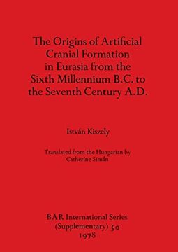 portada The Origins of Artificial Cranial Formation in Eurasia From Thesixth Millennium B. Cr To the Seventh Century A. D. (50) (British Archaeological Reports International Series) (en Inglés)