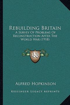 portada rebuilding britain: a survey of problems of reconstruction after the world war (1918) (in English)