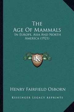 portada the age of mammals: in europe, asia and north america (1921) (in English)