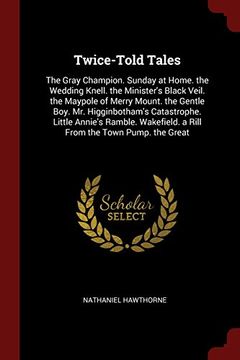 portada Twice-Told Tales: The Gray Champion. Sunday at Home. the Wedding Knell. the Minister's Black Veil. the Maypole of Merry Mount. the Gentle Boy. Mr. ... a Rill From the Town Pump. the Great