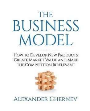 portada The Business Model: How to Develop New Products,  Create Market Value and Make the Competition Irrelevant