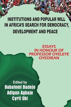 portada Institutions and Popular Will in Africa's Search for Democracy, Development and Peace: Essays in Honour of Professor Oyeleye Oyediran (en Inglés)