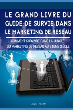 portada Le Grand Livre Du Guide de Survie Dans Le Marketing de Réseau: Comment survivre dans la jungle du marketing de réseau au 21ème siècle (in French)