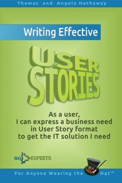 portada Writing Effective User Stories: As a User, i can Express a Business Need in User Story Format to get the it Solution i Need: 4 (Business Analysis Fundamentals - Simply Put! ) 