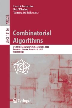 portada Combinatorial Algorithms: 31st International Workshop, Iwoca 2020, Bordeaux, France, June 8-10, 2020, Proceedings (en Inglés)