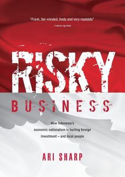 portada Risky Business: How Indonesia's Economic Nationalism Is Hurting Foreign Investment - And Local People (en Inglés)