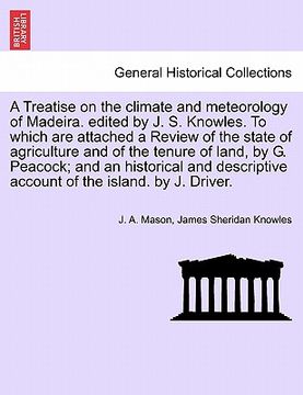 portada a treatise on the climate and meteorology of madeira. edited by j. s. knowles. to which are attached a review of the state of agriculture and of the (in English)