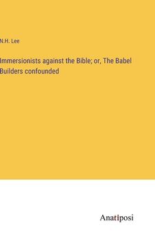portada Immersionists against the Bible; or, The Babel Builders confounded
