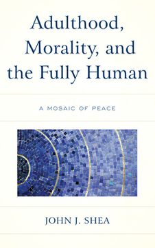 portada Adulthood, Morality, and the Fully Human: A Mosaic of Peace (in English)