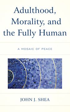 portada Adulthood, Morality, and the Fully Human: A Mosaic of Peace (en Inglés)