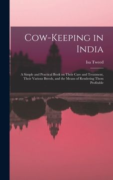 portada Cow-keeping in India; a Simple and Practical Book on Their Care and Treatment, Their Various Breeds, and the Means of Rendering Them Profitable (in English)