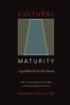 portada Cultural Maturity: A Guidebook for the Future (With an Introduction to the Ideas of Creative Systems Theory) (en Inglés)