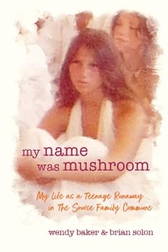 portada my name was mushroom: My Life as a Teenage Runaway in The Source Family Commune (en Inglés)