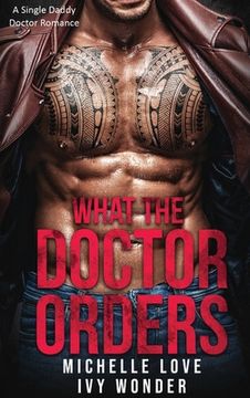 portada What the Doctor Orders: A Single Daddy Doctor Romance (en Inglés)