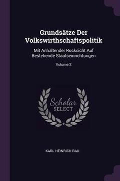 portada Grundsätze Der Volkswirthschaftspolitik: Mit Anhaltender Rücksicht Auf Bestehende Staatseinrichtungen; Volume 2