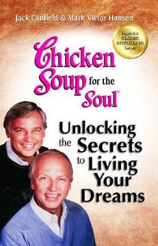 portada Chicken Soup for the Soul: Unlocking the Secrets to Living Your Dreams: Inspirational Stories, Powerful Principles and Practical Techniques to Help Yo (en Inglés)