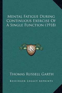 portada mental fatigue during continuous exercise of a single function (1918) (en Inglés)
