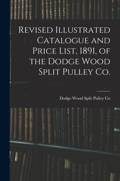 portada Revised Illustrated Catalogue and Price List, 1891, of the Dodge Wood Split Pulley Co. [microform] (en Inglés)