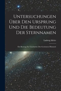 portada Untersuchungen Über Den Ursprung Und Die Bedeutung Der Sternnamen: Ein Beytrag Zur Geschichte Des Gestirnten Himmels (en Alemán)