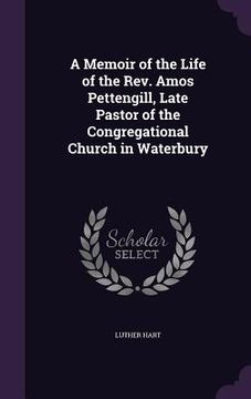 portada A Memoir of the Life of the Rev. Amos Pettengill, Late Pastor of the Congregational Church in Waterbury (in English)