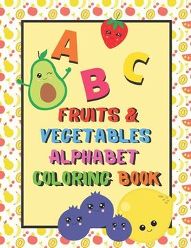 portada Fruits & Vegetables Alphabet Coloring Book: An ABC Fruits and Vegetables Alphabet Activity Coloring Book for Toddlers and Preschoolers to Learn Englis (en Inglés)