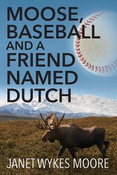 portada Moose, Baseball And A Friend Named Dutch (in English)