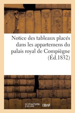 portada Notice Des Tableaux Placés Dans Les Appartemens Du Palais Royal de Compiègne (en Francés)