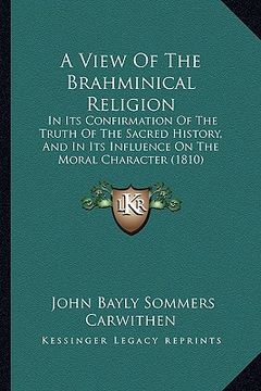 portada a view of the brahminical religion: in its confirmation of the truth of the sacred history, and in its influence on the moral character (1810) (in English)