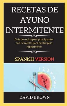 Libro Recetas de Ayuno Intermitente: Guía de Cocina Para Principiantes con  37 Recetas Para Perder Peso Rápidamente, David Johnson, ISBN 9781802265477.  Comprar en Buscalibre