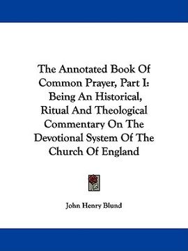 portada the annotated book of common prayer, part i: being an historical, ritual and theological commentary on the devotional system of the church of england (en Inglés)
