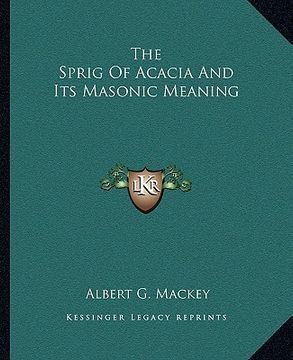 portada the sprig of acacia and its masonic meaning (en Inglés)