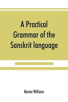 portada A Practical Grammar of the Sanskrit Language: Arranged With Reference to the Classical Languages of Europe, for the use of English Students (in English)