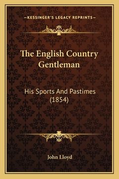 portada The English Country Gentleman: His Sports And Pastimes (1854) (en Inglés)