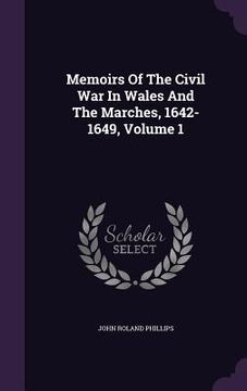 portada Memoirs Of The Civil War In Wales And The Marches, 1642-1649, Volume 1